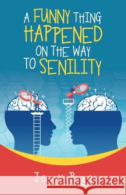 A Funny Thing Happened on the Way to Senility Jerry Page 9781663205599 iUniverse