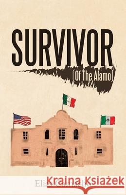 Survivor: (Of the Alamo) Elias Camacho 9781663205841 iUniverse