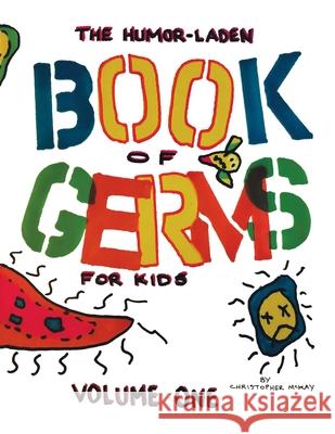 The Humor-Laden Book of Germs for Kids: Volume One Christopher McKay 9781663206138 iUniverse