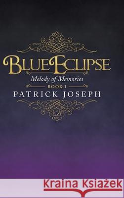 Blue Eclipse Book I: Melody of Memories Patrick Joseph 9781663206329