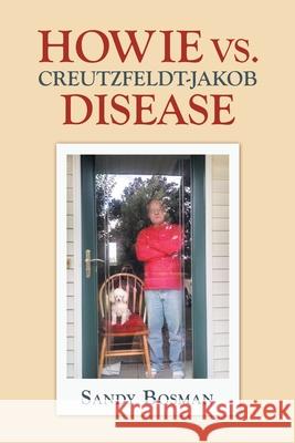 Howie Vs. Creutzfeldt-Jakob Disease Sandy Bosman 9781663207241 iUniverse