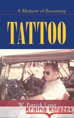 Tattoo: A Memoir of Becoming W Patrick Lang 9781663207685 iUniverse