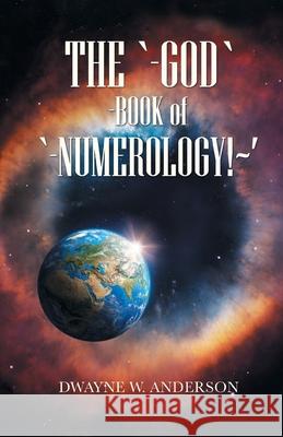 The `-God `-Book of `-Numerology! ' Dwayne W Anderson 9781663207791
