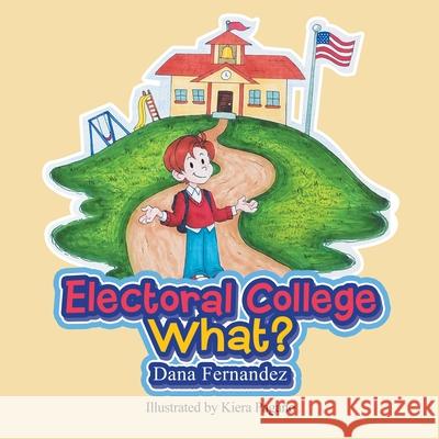 Electoral College What? Dana Fernandez, Kiera Pagano 9781663207883 iUniverse