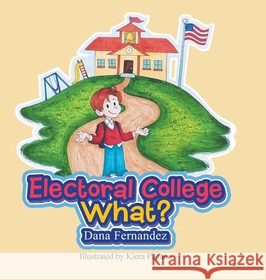 Electoral College What? Dana Fernandez, Kiera Pagano 9781663207906 iUniverse