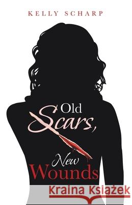 Old Scars, New Wounds Kelly Scharp 9781663208453