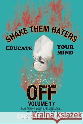 Shake Them Haters off Volume 17: Mastering Your Spelling Skill - the Study Guide- 1 of 4 Russell Bailey 9781663209245 iUniverse