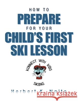 How to Prepare for Your Child's First Ski Lesson Herbert K Naito 9781663209269 iUniverse