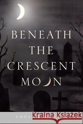 Beneath the Crescent Moon Louis J. Cuccia 9781663211651 iUniverse