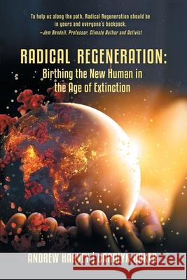 Radical Regeneration: Birthing the New Human in the Age of Extinction Carolyn Baker, Andrew Harvey 9781663211958