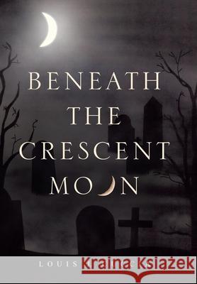 Beneath the Crescent Moon Louis J. Cuccia 9781663212689 iUniverse