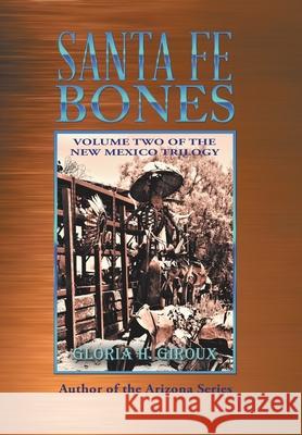 Santa Fe Bones: Volume Two of the New Mexico Trilogy Gloria H Giroux 9781663212788 iUniverse