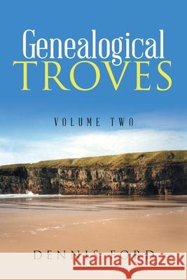 Genealogical Troves: Volume Two Dennis Ford 9781663213143