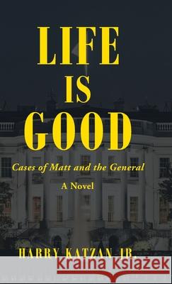 Life Is Good: Cases of Matt and the General Harry, Jr. Katzan 9781663213501 iUniverse