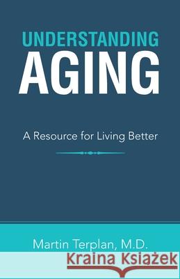 Understanding Aging: A Resource for Living Better Martin Terplan 9781663213662 iUniverse