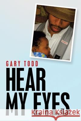 Hear My Eyes Gary Todd 9781663213686 iUniverse