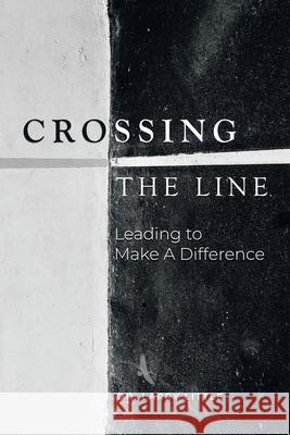 Crossing the Line: Leading to Make a Difference Dr Larry Little 9781663213761 iUniverse