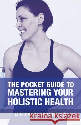 The Pocket Guide to Mastering Your Holistic Health Briar Munro 9781663214331