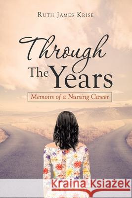 Through the Years: Memoirs of a Nursing Career Ruth James Krise 9781663214577