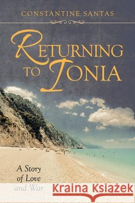 Returning to Ionia: A Story of Love and War Constantine Santas 9781663214744