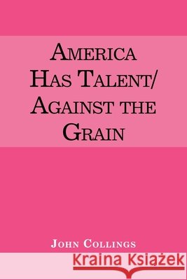America Has Talent/Against the Grain John Collings 9781663215680 iUniverse