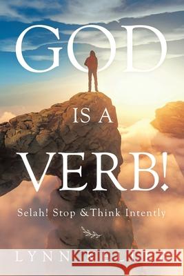 God Is a Verb!: Selah! Stop &Think Intently Lynn Keller 9781663215949