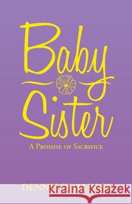 Baby Sister: A Promise of Sacrifice Dennis Stallings 9781663216106 iUniverse