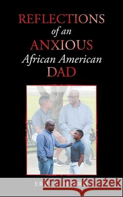 Reflections of an Anxious African American Dad Eric L Heard 9781663216212 iUniverse
