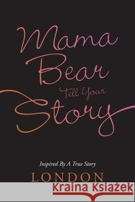 Mama Bear Tell Your Story: Inspired by a True Story London 9781663216519