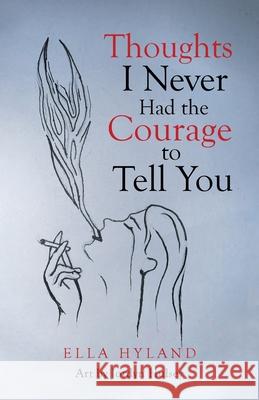 Thoughts I Never Had the Courage to Tell You Ella Hyland, Jordyn Hulsey 9781663216984 iUniverse