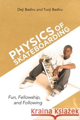 Physics of Skateboarding: Fun, Fellowship, and Following Deji Badiru, Tunji Badiru 9781663217516