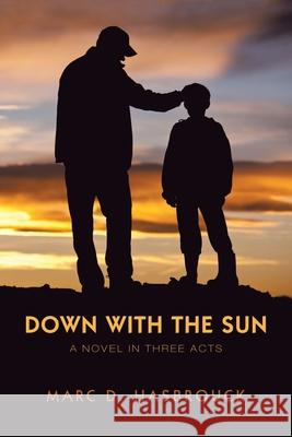 Down with the Sun: A Novel in Three Acts Marc D Hasbrouck 9781663217622