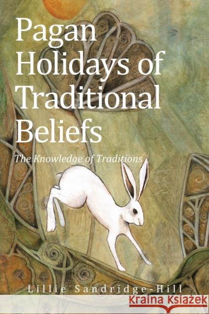 Pagan Holidays of Traditional Beliefs: The Knowledge of Traditions Lillie Sandridge-Hill 9781663218643 iUniverse