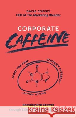 Corporate Caffeine: Boosting B2b Growth Through Sales and Marketing Alignment Dacia Coffey 9781663219268 iUniverse