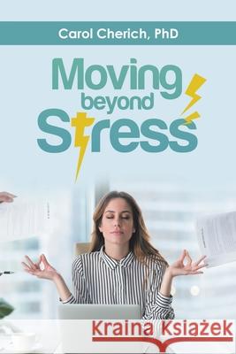Moving Beyond Stress Carol Cherich Ph D 9781663219404 iUniverse