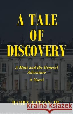 A Tale of Discovery: A Matt and the General Adventure Harry, Jr. Katzan 9781663219916 iUniverse