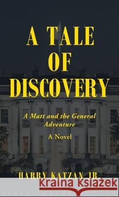 A Tale of Discovery: A Matt and the General Adventure Harry, Jr. Katzan 9781663219930 iUniverse