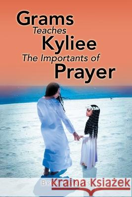 Grams Teaches Kyliee the Importants of Prayer Bren Daniels 9781663220769 iUniverse