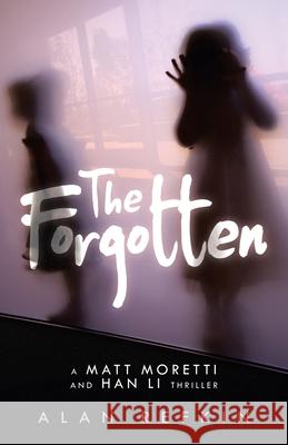 The Forgotten: A Matt Moretti and Han Li Thriller Alan Refkin 9781663220967