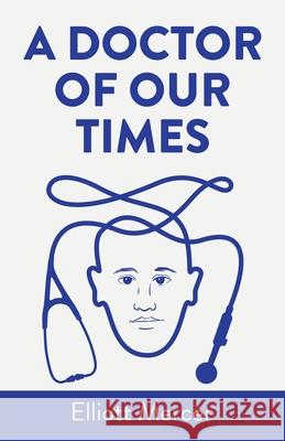 A Doctor of Our Times Elliott Mercer 9781663221230 iUniverse