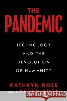 The Pandemic: Technology and the Devolution of Humanity Kathryn Rose, Peter Trex 9781663221483