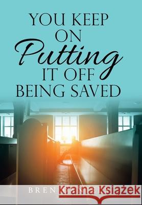 You Keep on Putting It off Being Saved Bren Daniels 9781663221643