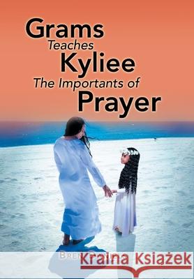 Grams Teaches Kyliee the Importants of Prayer Bren Daniels 9781663221650 iUniverse