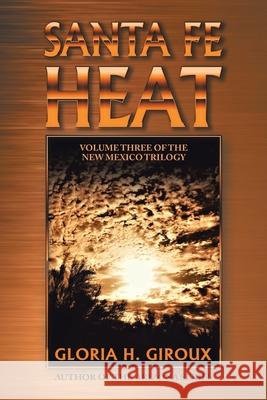 Santa Fe Heat: Volume Three of the New Mexico Trilogy Gloria H Giroux 9781663221803 iUniverse