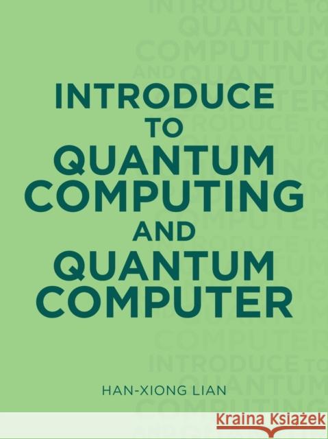 Introduce to Quantum Computing and Quantum Computer Han-Xiong Lian 9781663222817