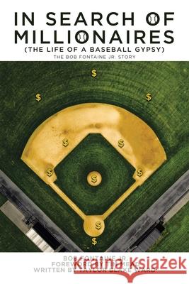In Search of Millionaires (The Life of a Baseball Gypsy): The Accounts of Bob Fontaine Jr. Taylor Blake Ward, Bob Fontaine, Jr, Tim Mead 9781663222879