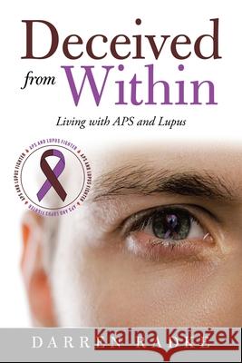 Deceived from Within: Living with Aps and Lupus Darren Radke 9781663222930