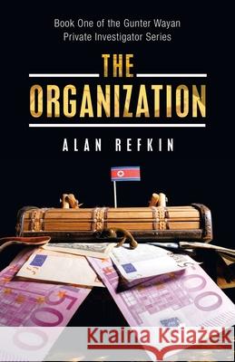 The Organization: Book One of the Gunter Wayan Private Investigator Series Alan Refkin 9781663223159