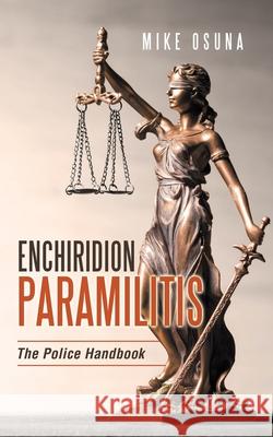 Enchiridion Paramilitis: The Police Handbook Mike Osuna 9781663224057 iUniverse
