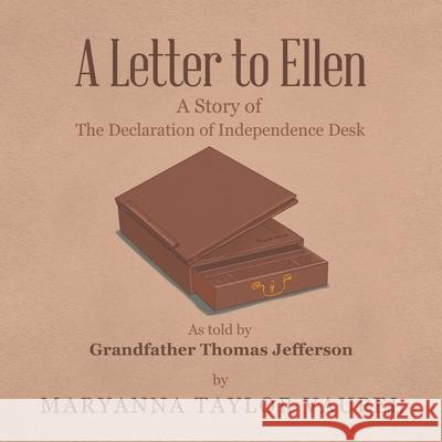 A Letter to Ellen: A Story of the Declaration of Independence Desk as Told by Grandfather Thomas Jefferson Maryanna Taylor Vaupel 9781663224071
